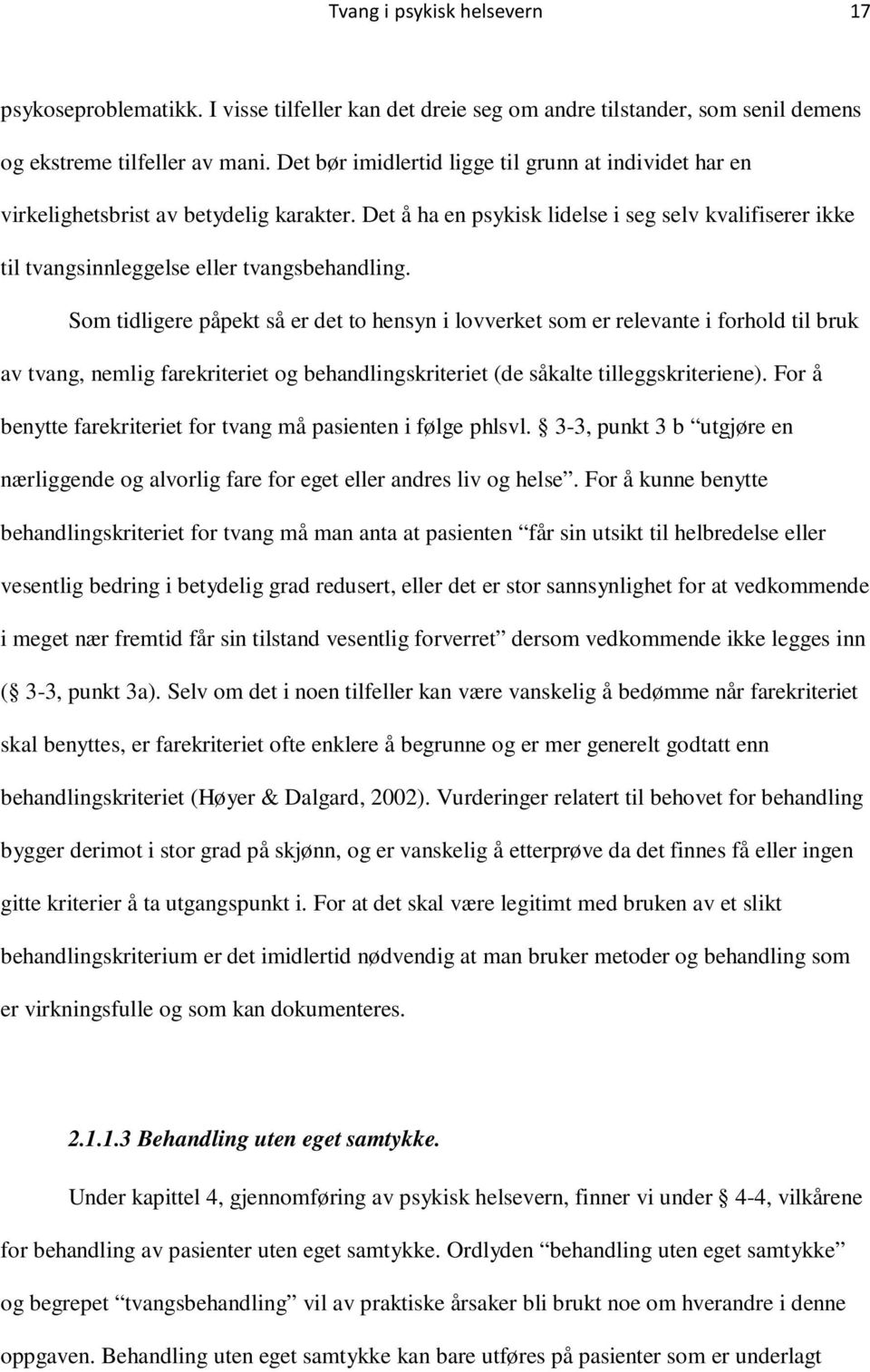 Som tidligere påpekt så er det to hensyn i lovverket som er relevante i forhold til bruk av tvang, nemlig farekriteriet og behandlingskriteriet (de såkalte tilleggskriteriene).