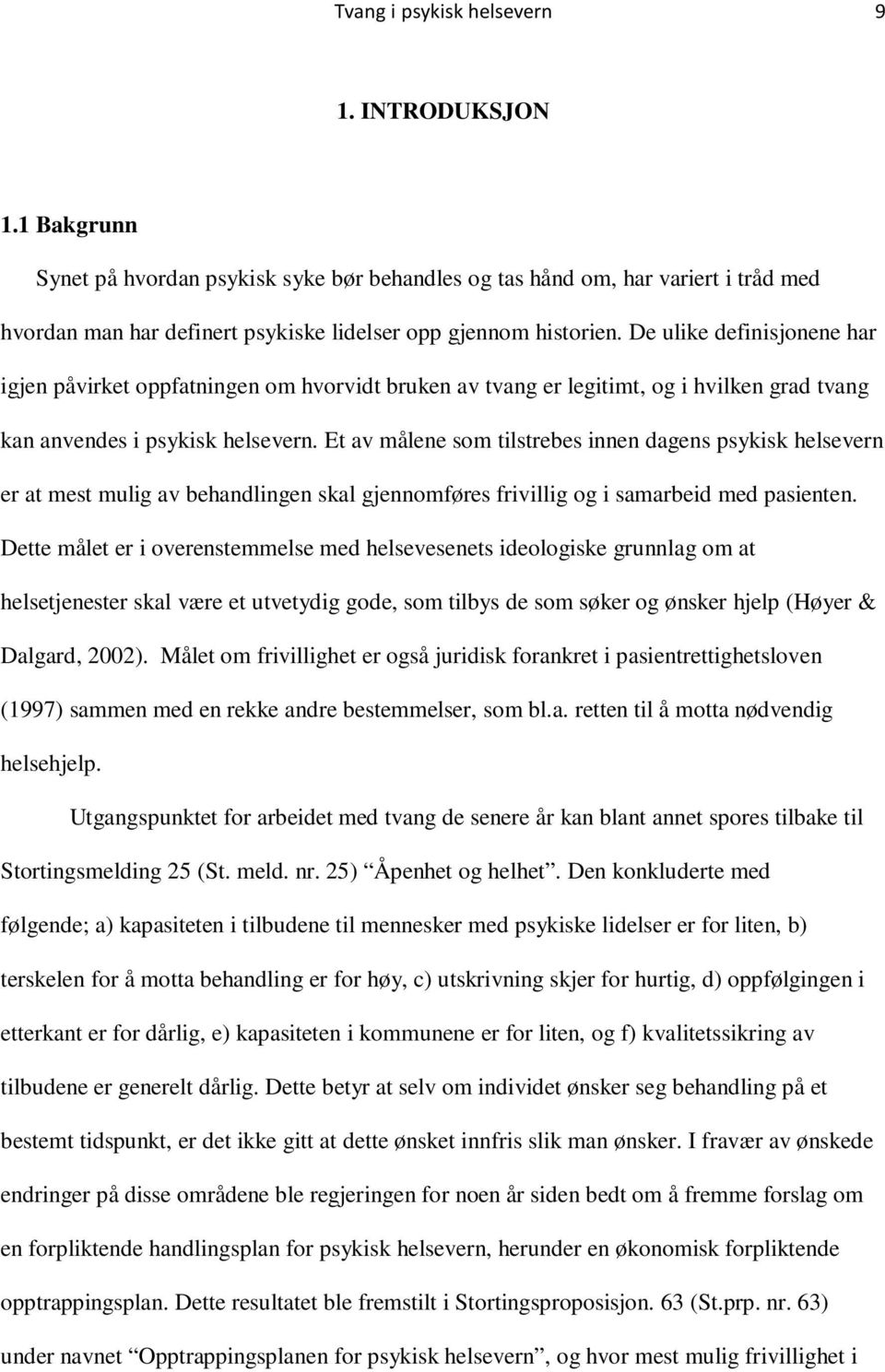 De ulike definisjonene har igjen påvirket oppfatningen om hvorvidt bruken av tvang er legitimt, og i hvilken grad tvang kan anvendes i psykisk helsevern.