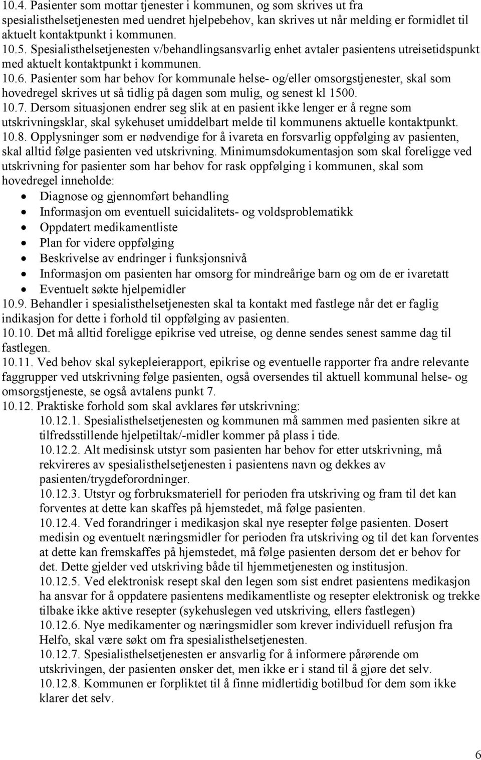 Pasienter som har behov for kommunale helse- og/eller omsorgstjenester, skal som hovedregel skrives ut så tidlig på dagen som mulig, og senest kl 1500. 10.7.