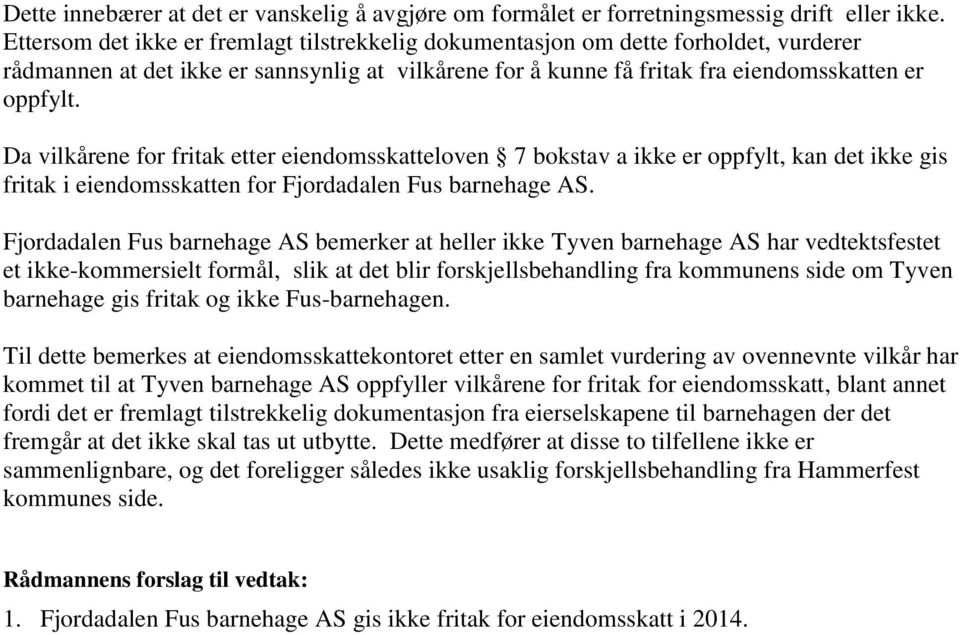 Da vilkårene for fritak etter eiendomsskatteloven 7 bokstav a ikke er oppfylt, kan det ikke gis fritak i eiendomsskatten for Fjordadalen Fus barnehage AS.