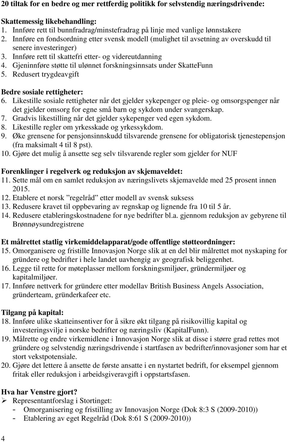 Gjeninnføre støtte til ulønnet forskningsinnsats under SkatteFunn 5. Redusert trygdeavgift Bedre sosiale rettigheter: 6.