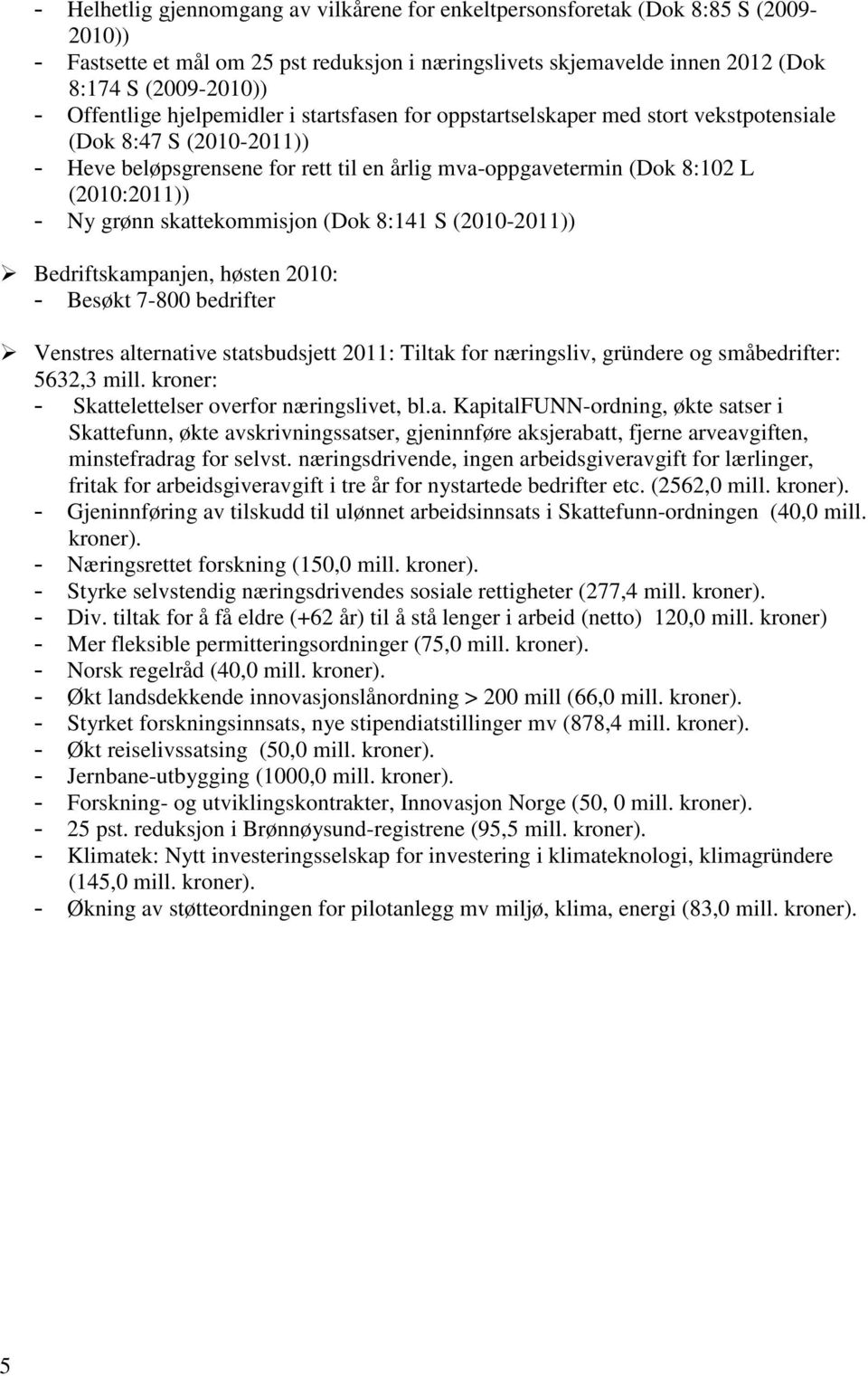 - Ny grønn skattekommisjon (Dok 8:141 S (2010-2011)) Bedriftskampanjen, høsten 2010: - Besøkt 7-800 bedrifter Venstres alternative statsbudsjett 2011: Tiltak for næringsliv, gründere og småbedrifter: