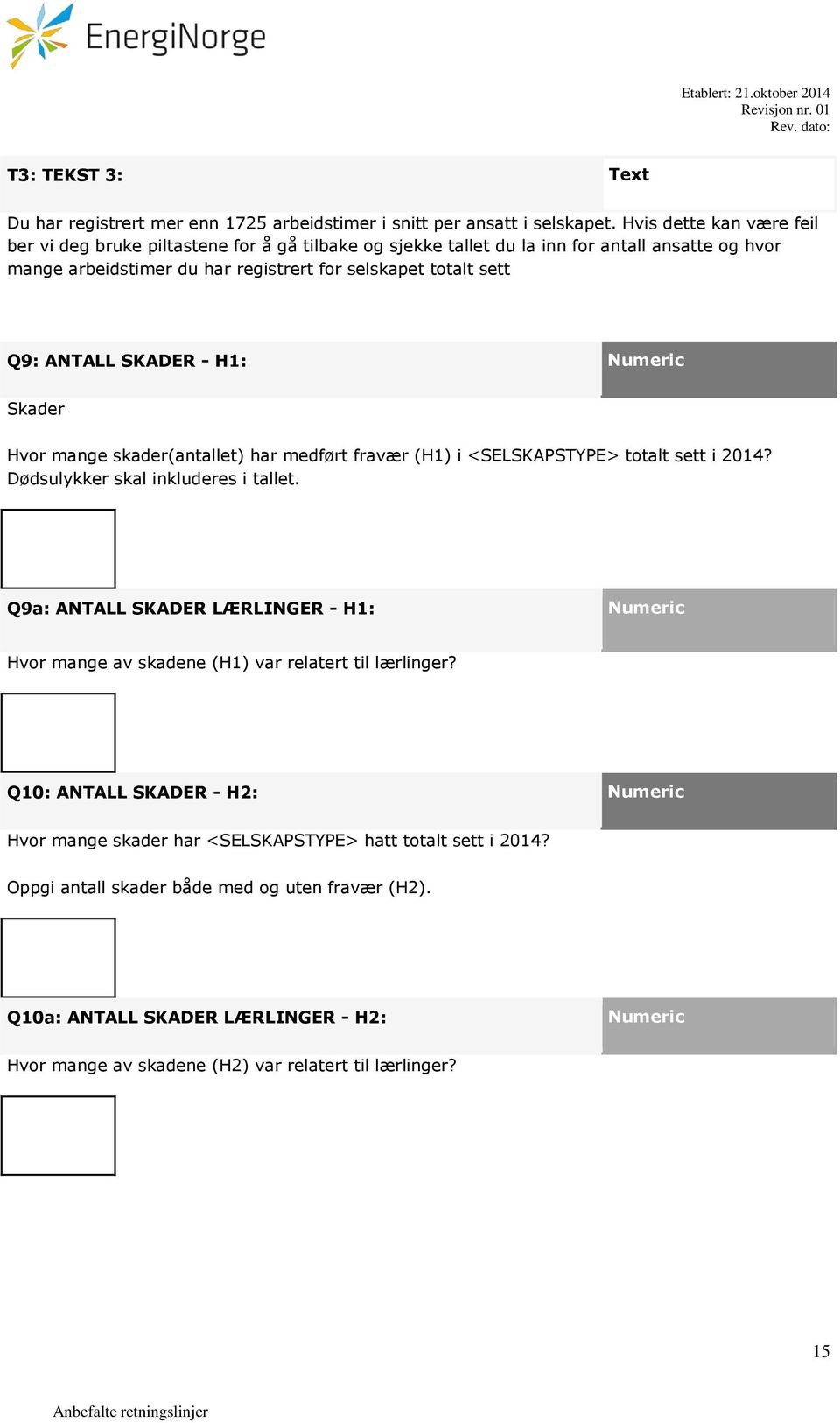 SKADER - H1: Numeric Skader Hvor mange skader(antallet) har medført fravær (H1) i <SELSKAPSTYPE> totalt sett i 2014? Dødsulykker skal inkluderes i tallet.