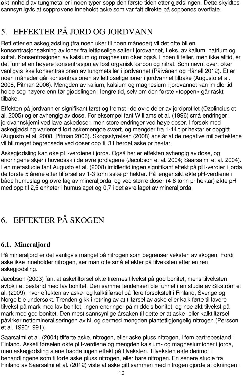 av kalium, natrium og sulfat. Konsentrasjonen av kalsium og magnesium øker også. I noen tilfeller, men ikke alltid, er det funnet en høyere konsentrasjon av løst organisk karbon og nitrat.