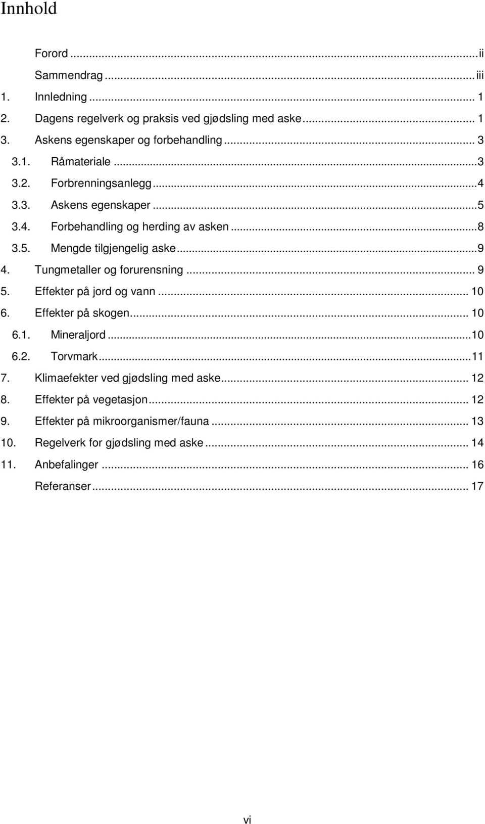 Tungmetaller og forurensning... 9 5. Effekter på jord og vann... 10 6. Effekter på skogen... 10 6.1. Mineraljord... 10 6.2. Torvmark... 11 7.