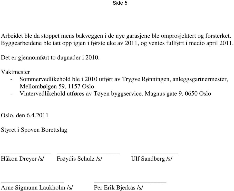 Vaktmester - Sommervedlikehold ble i 2010 utført av Trygve Rønningen, anleggsgartnermester, Mellombølgen 59, 1157 Oslo - Vintervedlikehold