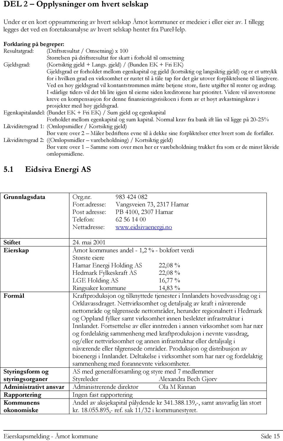 Forklaring på begreper: Resultatgrad: (Driftsresultat / Omsetning) x 100 Gjeldsgrad: Størrelsen på driftsresultat før skatt i forhold til omsetning (Kortsiktig gjeld + Langs.