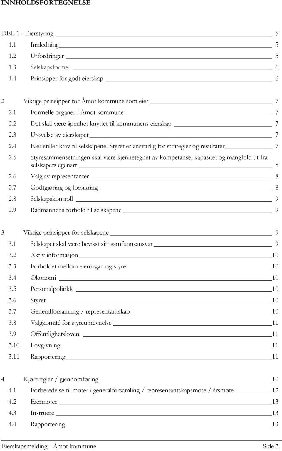 Styret er ansvarlig for strategier og resultater 7 2.5 Styresammensetningen skal være kjennetegnet av kompetanse, kapasitet og mangfold ut fra selskapets egenart 8 2.6 Valg av representanter 8 2.