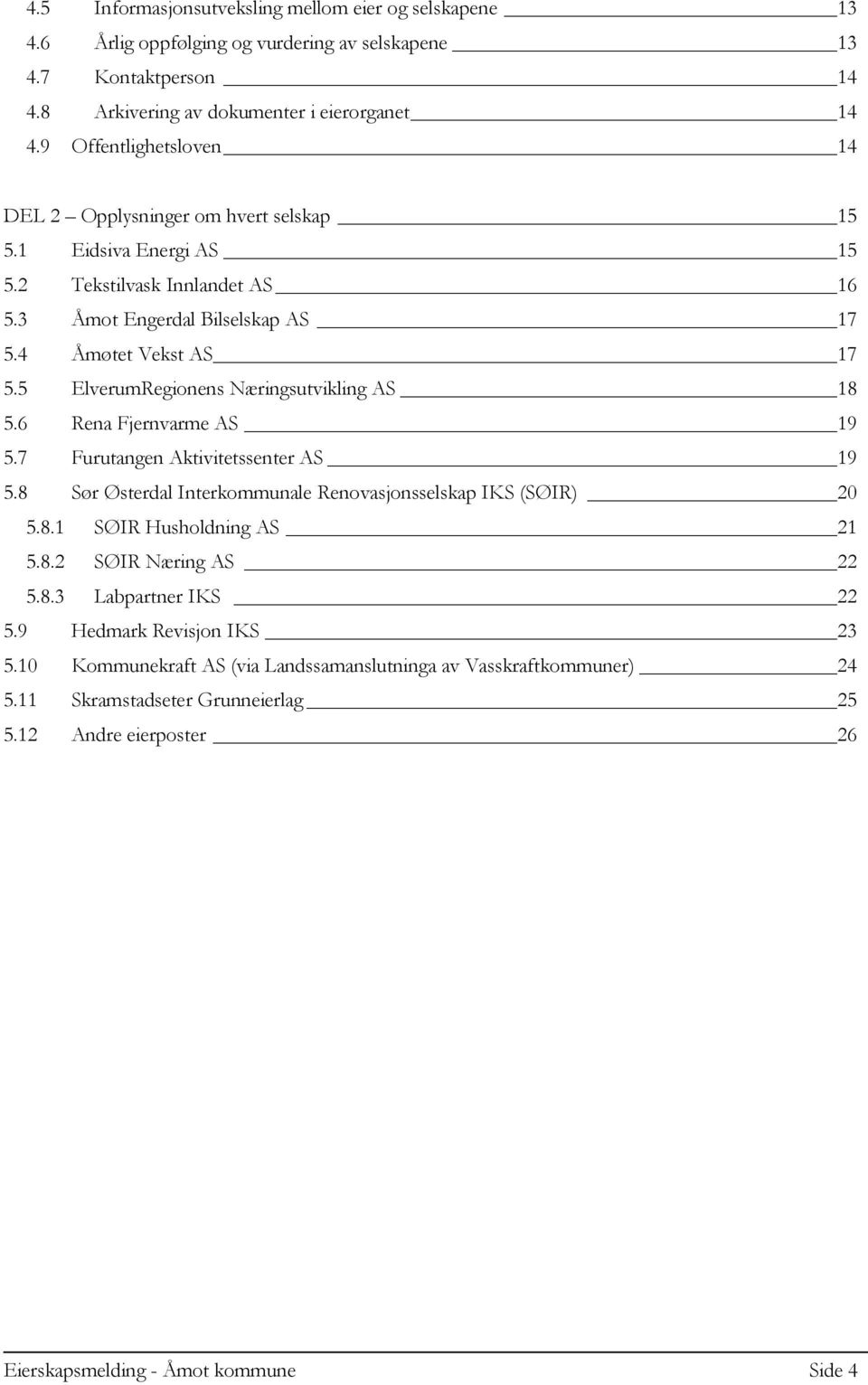 5 ElverumRegionens Næringsutvikling AS 18 5.6 Rena Fjernvarme AS 19 5.7 Furutangen Aktivitetssenter AS 19 5.8 Sør Østerdal Interkommunale Renovasjonsselskap IKS (SØIR) 20 5.8.1 SØIR Husholdning AS 21 5.