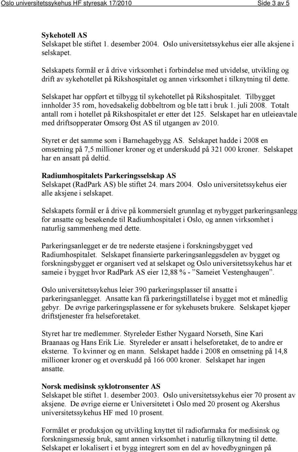 Selskapet har oppført et tilbygg til sykehotellet på Rikshospitalet. Tilbygget innholder 35 rom, hovedsakelig dobbeltrom og ble tatt i bruk 1. juli 2008.