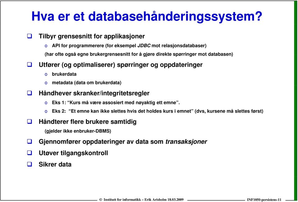 spørringer mot databasen) Utfører (og optimaliserer) spørringer og oppdateringer o o brukerdata metadata (data om brukerdata) Håndhever skranker/integritetsregler o o Eks