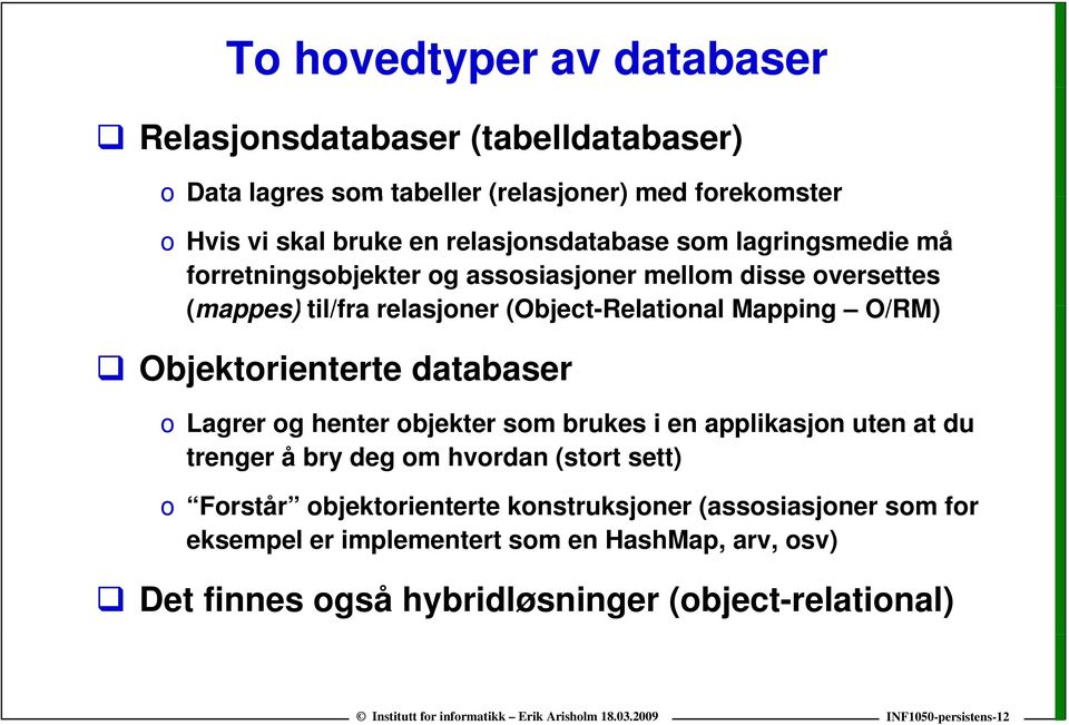 O/RM) Objektorienterte databaser o Lagrer og henter objekter som brukes i en applikasjon uten at du trenger å bry deg om hvordan (stort sett) o Forstår