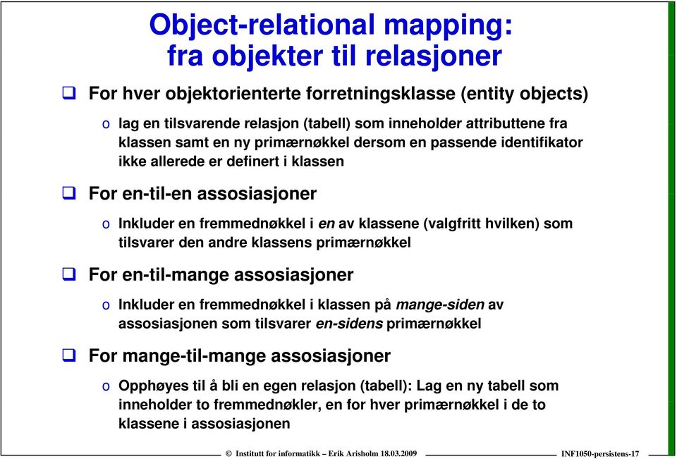 tilsvarer den andre klassens primærnøkkel For en-til-mange assosiasjoner o Inkluder en fremmednøkkel i klassen på mange-siden av assosiasjonen som tilsvarer en-sidens primærnøkkel For