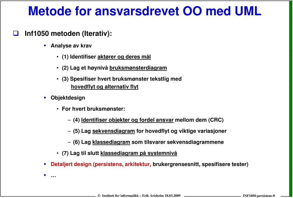 Identifiser objekter og fordel ansvar mellom dem (CRC) (5) Lag sekvensdiagram for hovedflyt og viktige variasjoner (6) Lag klassediagram som