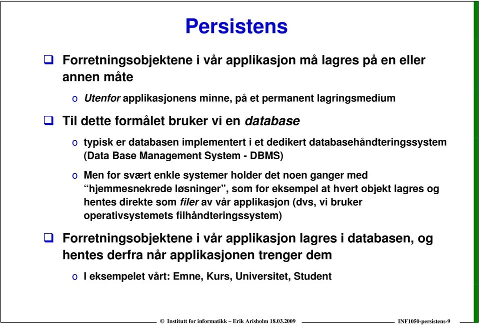 ganger med hjemmesnekrede løsninger, som for eksempel at hvert objekt lagres og hentes direkte som filer av vår applikasjon (dvs, vi bruker operativsystemets