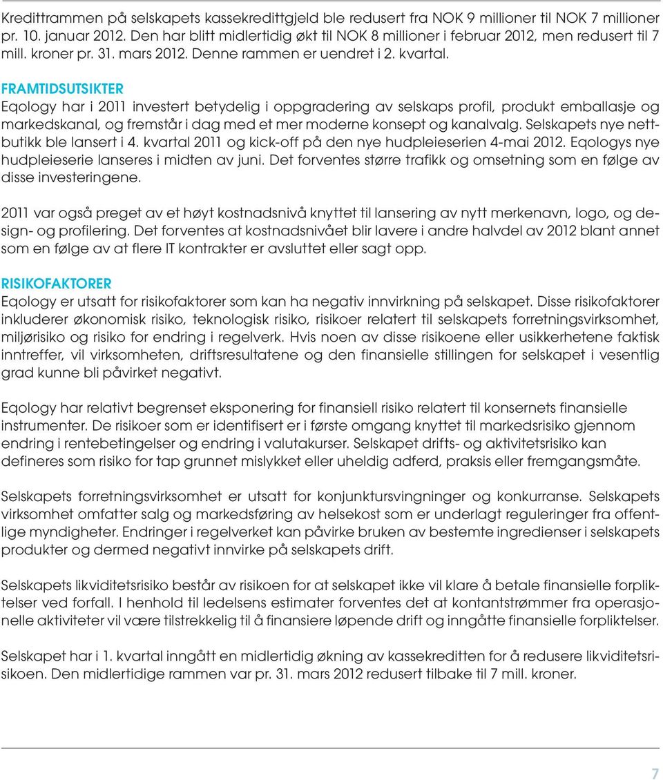 FRAMTIDSUTSIKTER Eqology har i 2011 investert betydelig i oppgradering av selskaps profil, produkt emballasje og markedskanal, og fremstår i dag med et mer moderne konsept og kanalvalg.