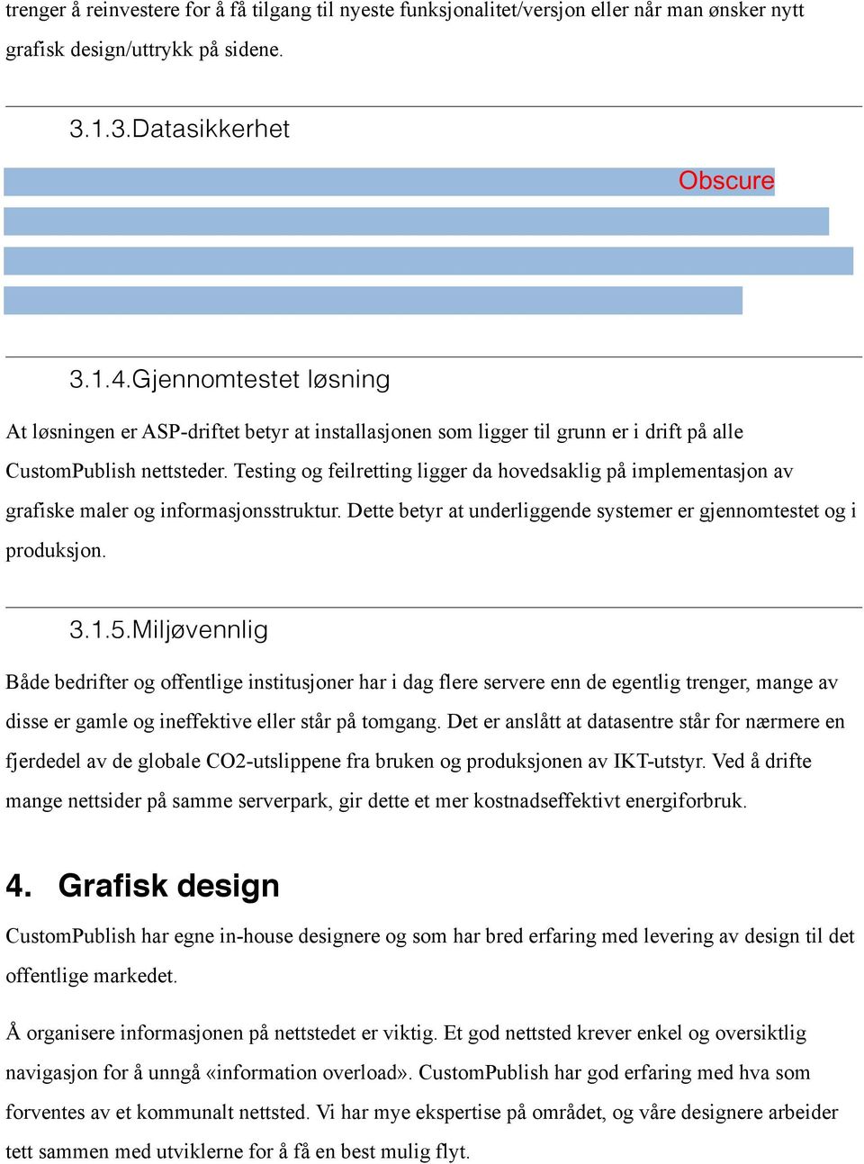 Testing og feilretting ligger da hovedsaklig på implementasjon av grafiske maler og informasjonsstruktur. Dette betyr at underliggende systemer er gjennomtestet og i produksjon. 3.1.5.