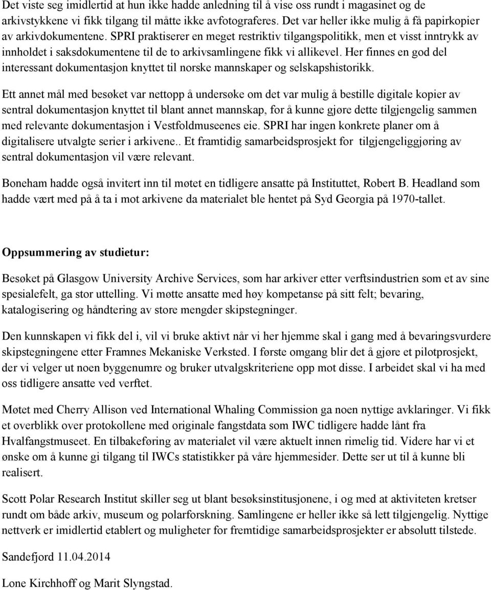 SPRI praktiserer en meget restriktiv tilgangspolitikk, men et visst inntrykk av innholdet i saksdokumentene til de to arkivsamlingene fikk vi allikevel.