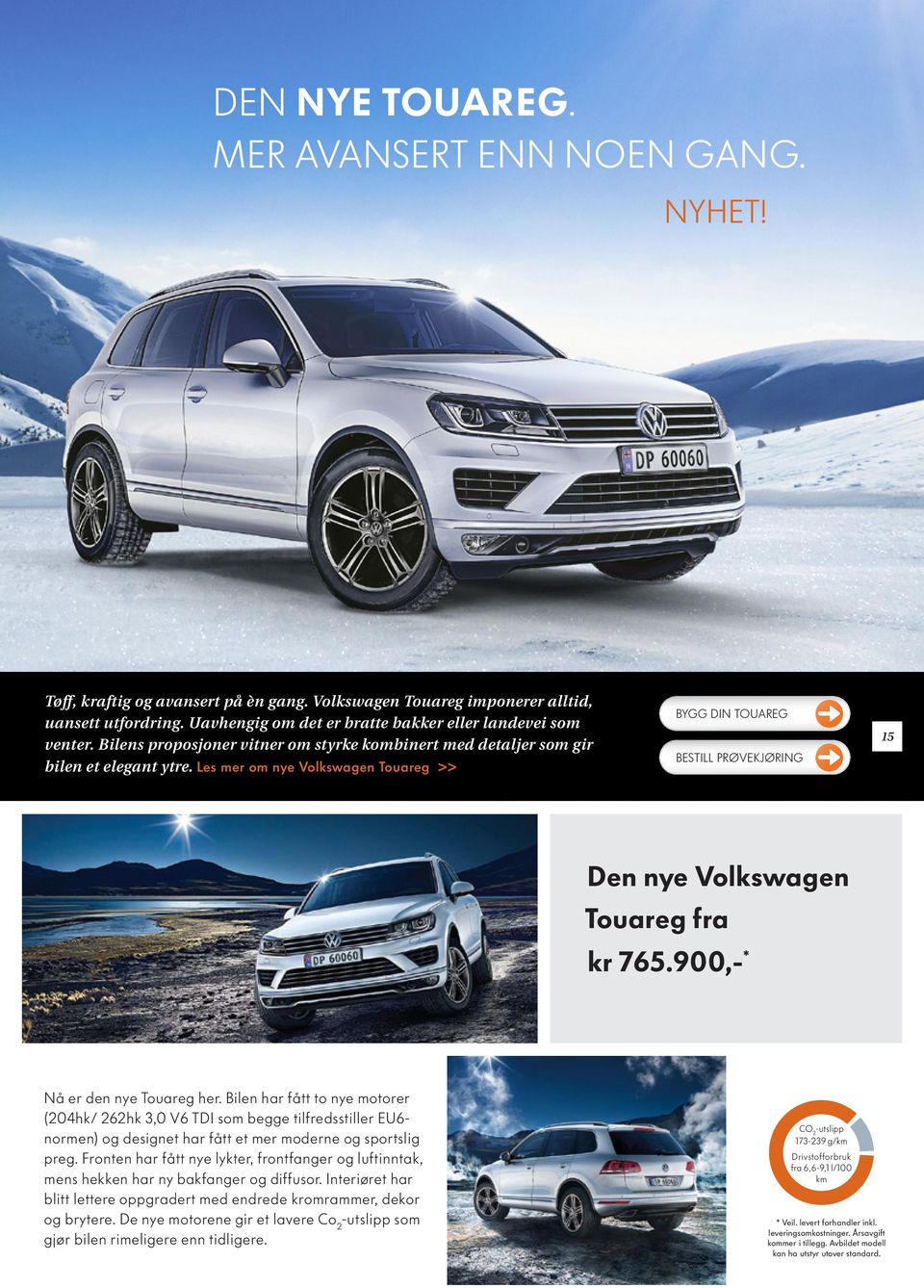 Les mer om nye Volkswagen Touareg >> BYGG DIN TOUAREG 15 Den nye Volkswagen Touareg fra kr 765.900,- * Nå er den nye Touareg her.