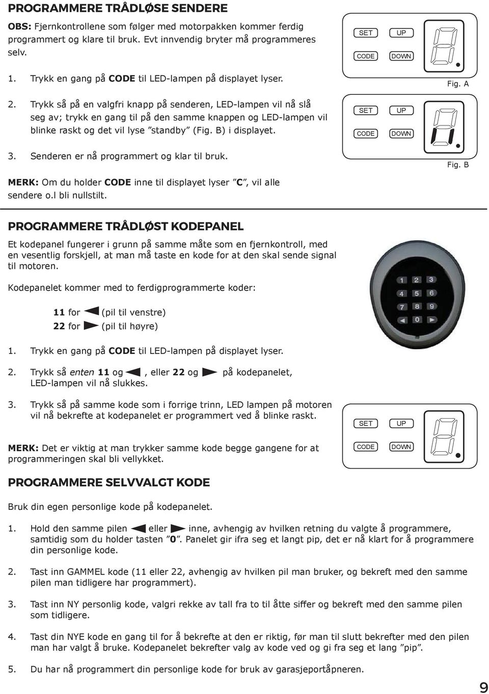 Trykk så på en valgfri knapp på senderen, LED-lampen vil nå slå seg av; trykk en gang til på den samme knappen og LED-lampen vil blinke raskt og det vil lyse standby (Fig. B) i displayet. 3.