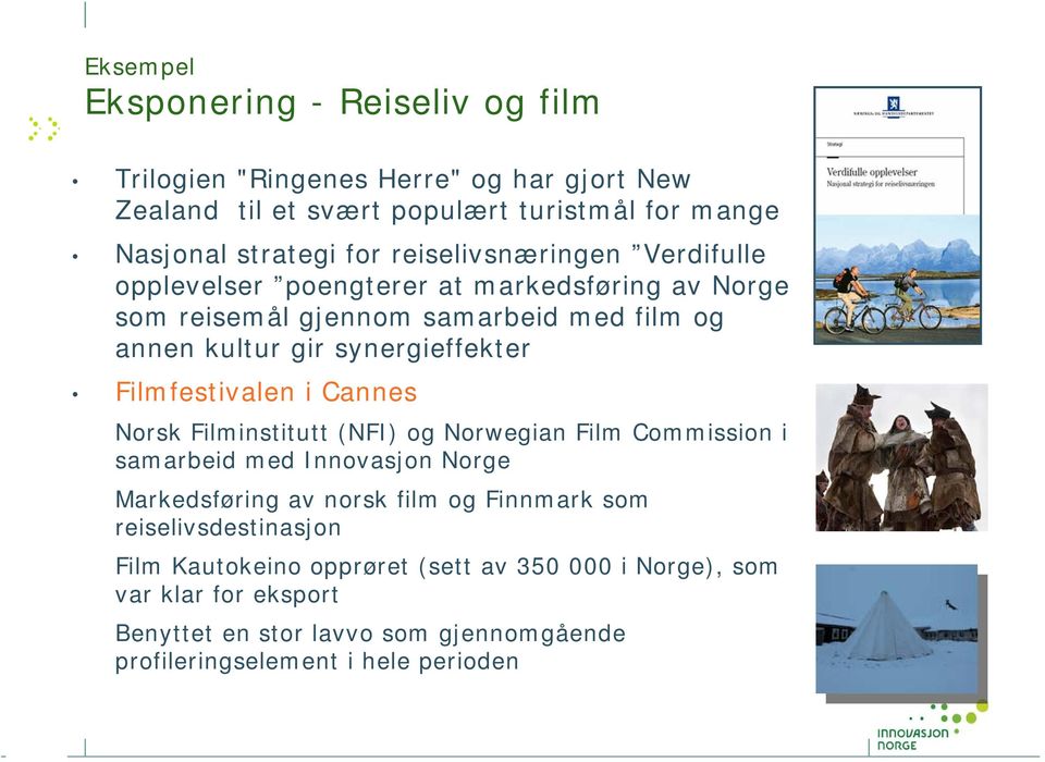 Filmfestivalen i Cannes Norsk Filminstitutt (NFI) og Norwegian Film Commission i samarbeid med Innovasjon Norge Markedsføring av norsk film og Finnmark som