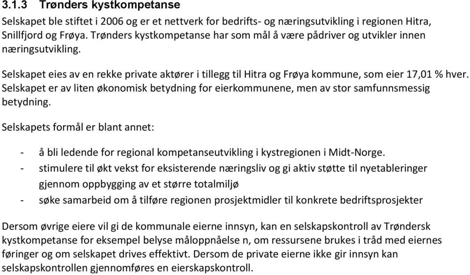 Selskapet er av liten økonomisk betydning for eierkommunene, men av stor samfunnsmessig betydning.