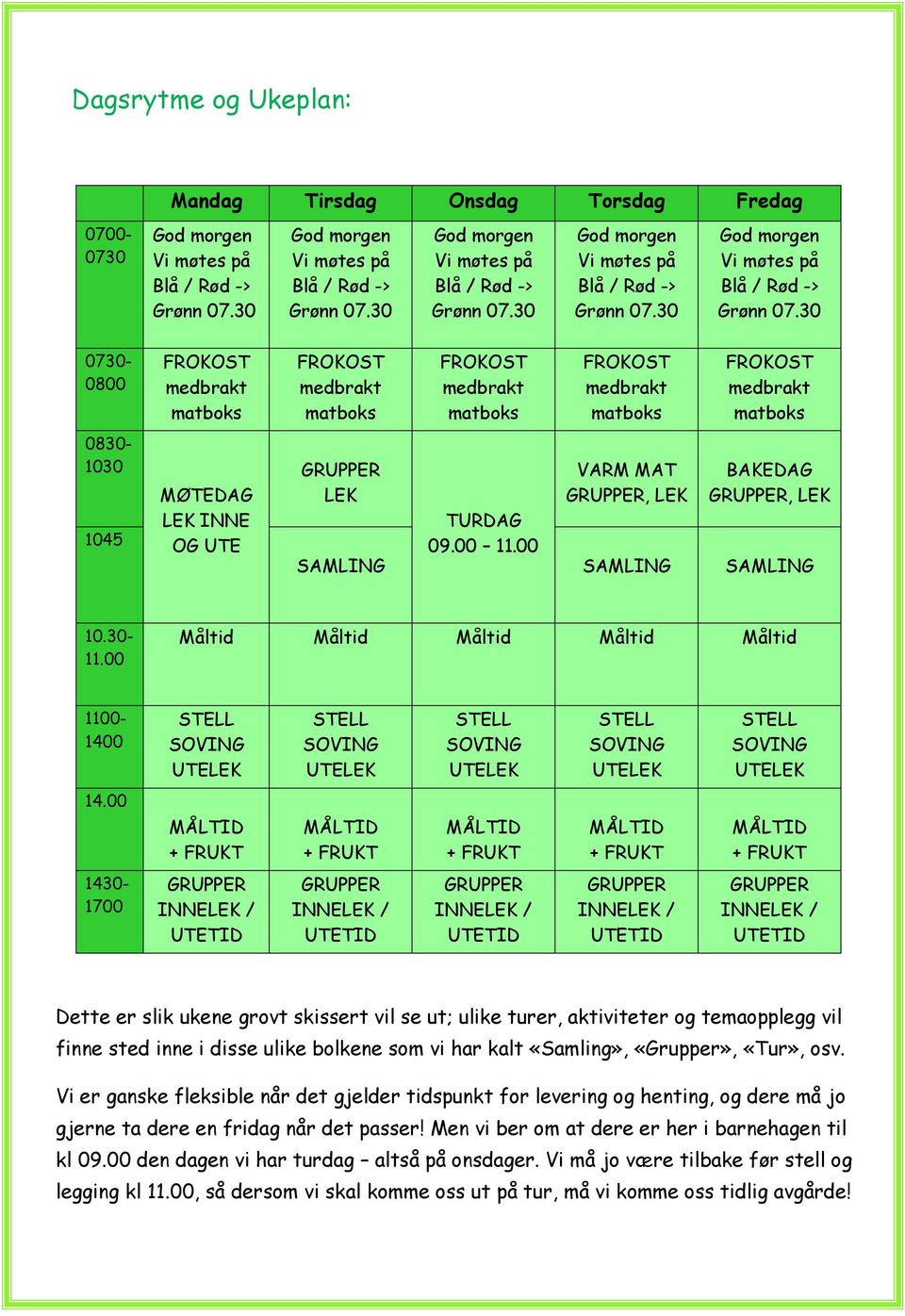 00 1430-1700 Dette er slik ukene grovt skissert vil se ut; ulike turer, aktiviteter og temaopplegg vil finne sted inne i disse ulike bolkene som vi har kalt «Samling», «Grupper», «Tur», osv.