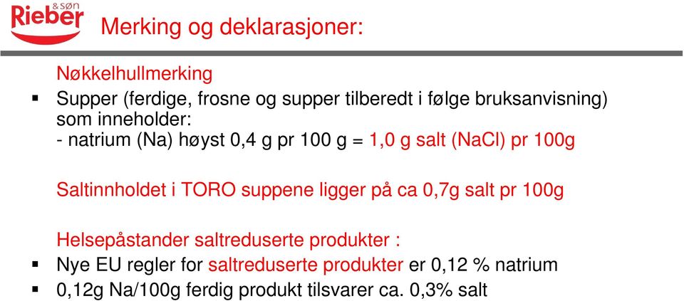 Saltinnholdet i TORO suppene ligger på ca 0,7g salt pr 100g Helsepåstander saltreduserte produkter :