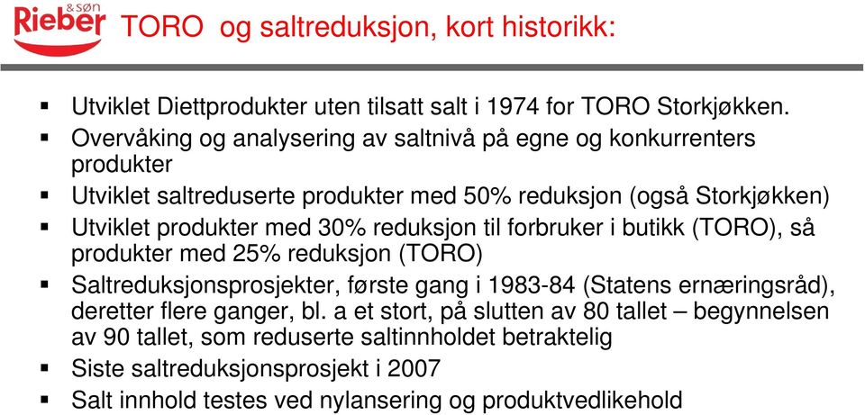 med 30% reduksjon til forbruker i butikk (TORO), så produkter med 25% reduksjon (TORO) Saltreduksjonsprosjekter, første gang i 1983-84 (Statens ernæringsråd),