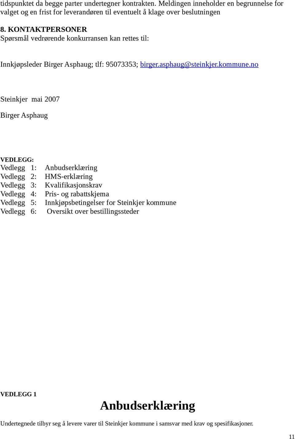 n Steinkjer mai 2007 Birger Asphaug VEDLEGG: Vedlegg 1: Anbudserklæring Vedlegg 2: HMS-erklæring Vedlegg 3: Kvalifikasjnskrav Vedlegg 4: Pris- g rabattskjema Vedlegg 5: