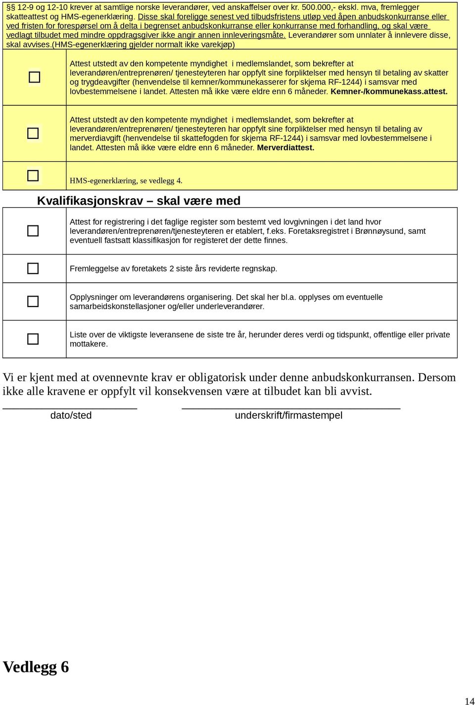 vedlagt tilbudet med mindre ppdragsgiver ikke angir annen innleveringsmåte. Leverandører sm unnlater å innlevere disse, skal avvises.