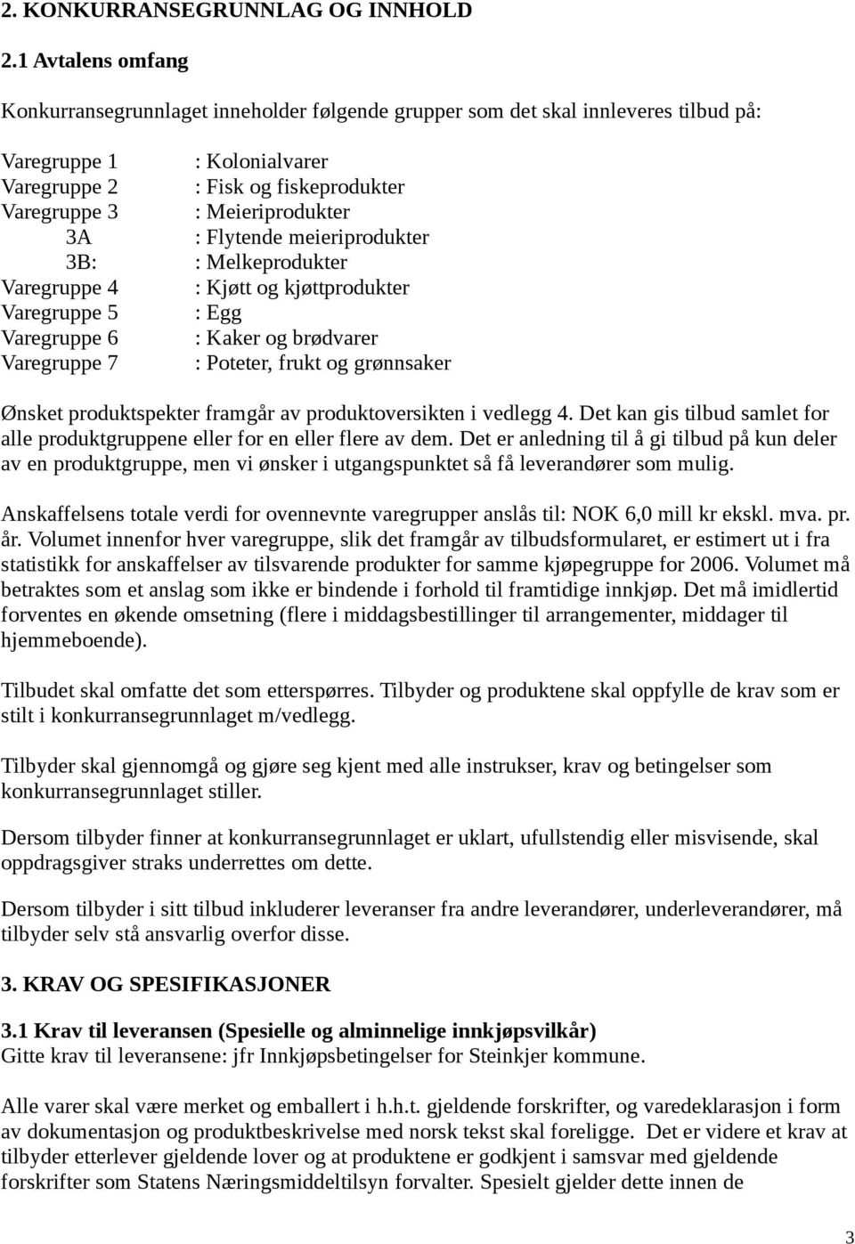 Flytende meieriprdukter 3B: : Melkeprdukter Varegruppe 4 : Kjøtt g kjøttprdukter Varegruppe 5 : Egg Varegruppe 6 : Kaker g brødvarer Varegruppe 7 : Pteter, frukt g grønnsaker Ønsket prduktspekter