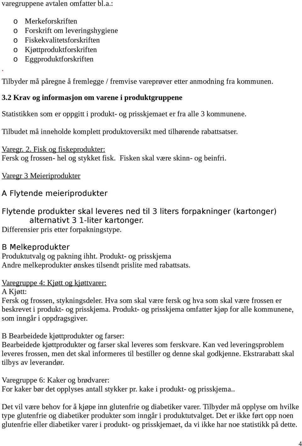 2 Krav g infrmasjn m varene i prduktgruppene Statistikken sm er ppgitt i prdukt- g prisskjemaet er fra alle 3 kmmunene. Tilbudet må innehlde kmplett prduktversikt med tilhørende rabattsatser. Varegr.