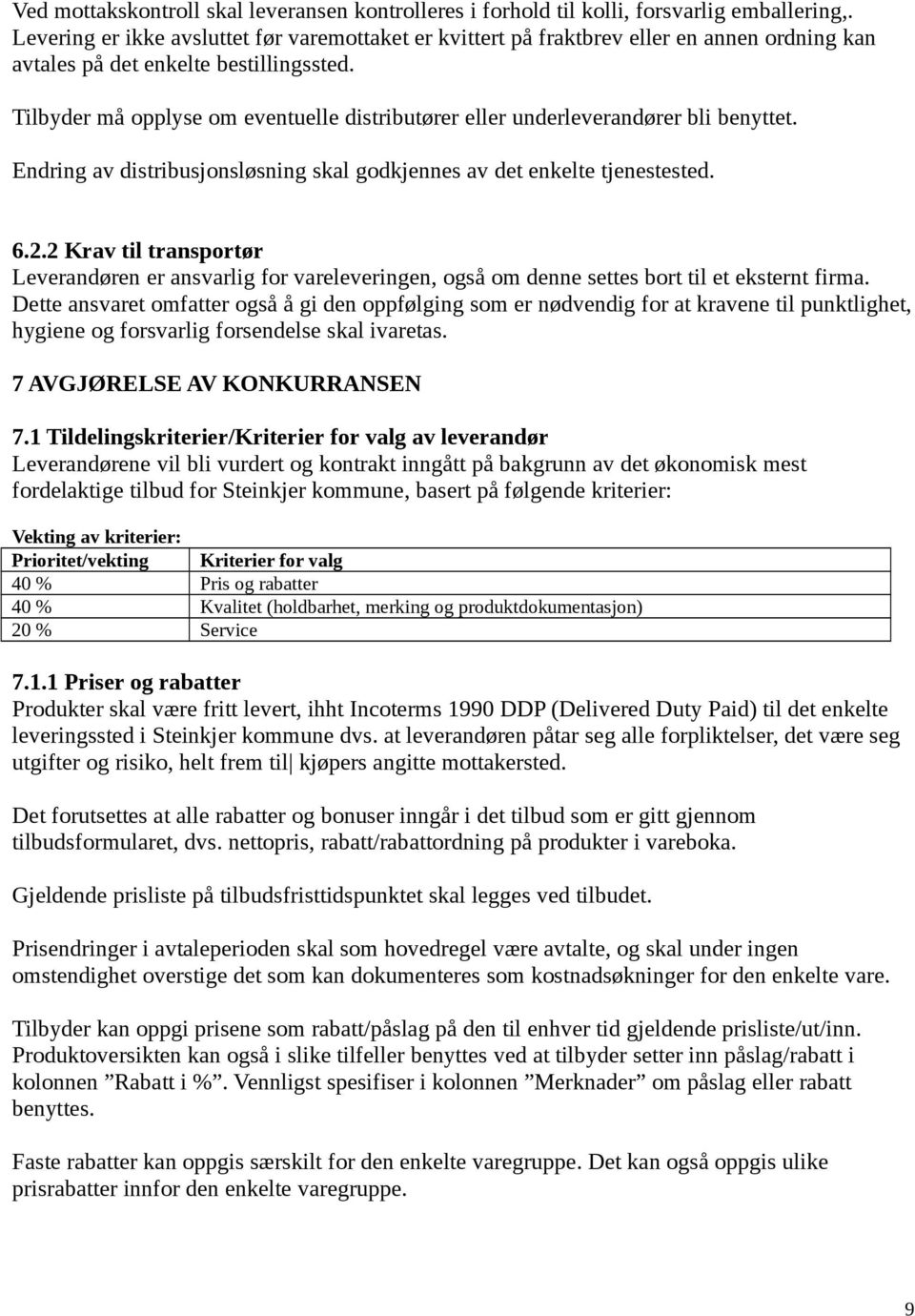 Tilbyder må pplyse m eventuelle distributører eller underleverandører bli benyttet. Endring av distribusjnsløsning skal gdkjennes av det enkelte tjenestested. 6.2.