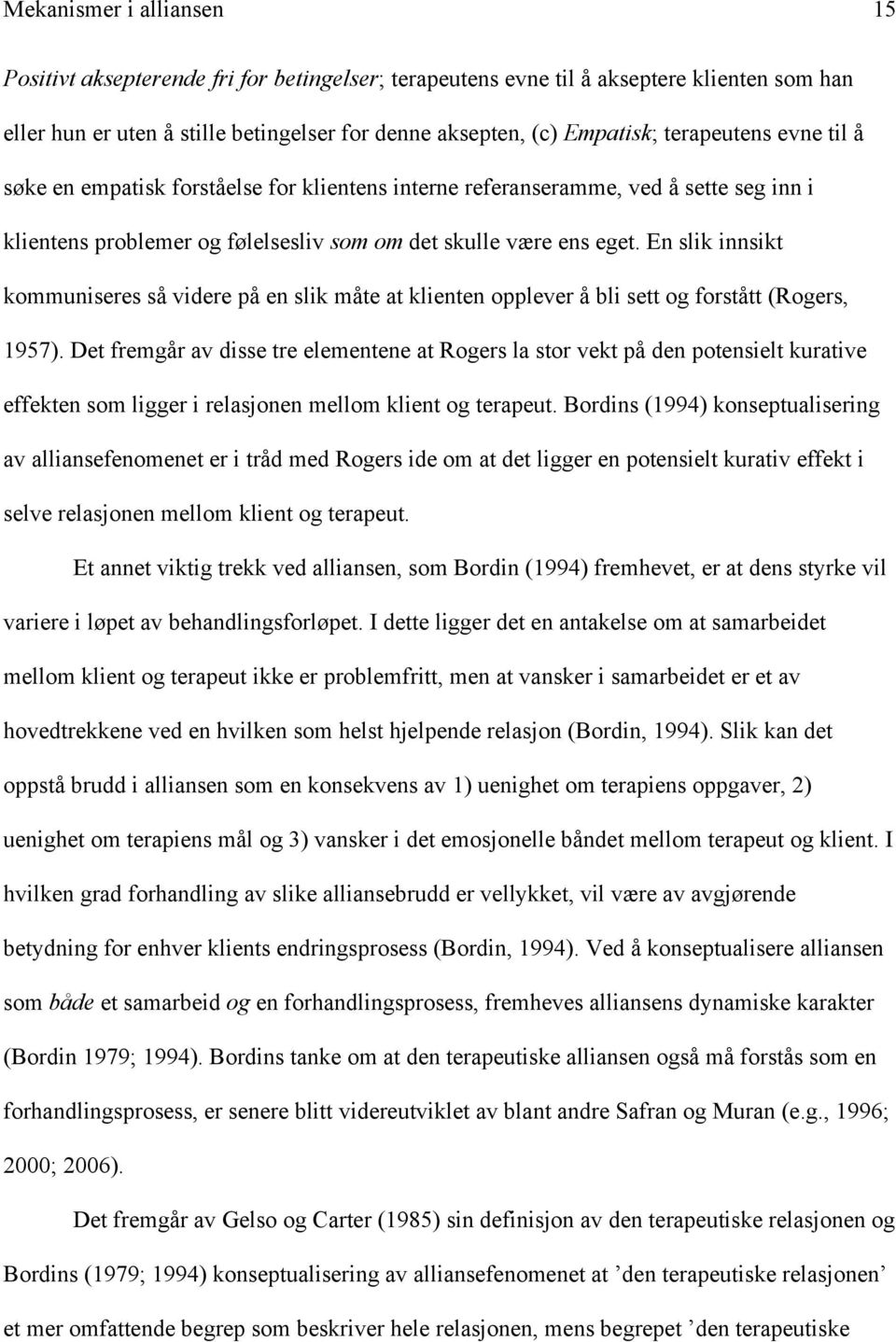 En slik innsikt kommuniseres så videre på en slik måte at klienten opplever å bli sett og forstått (Rogers, 1957).