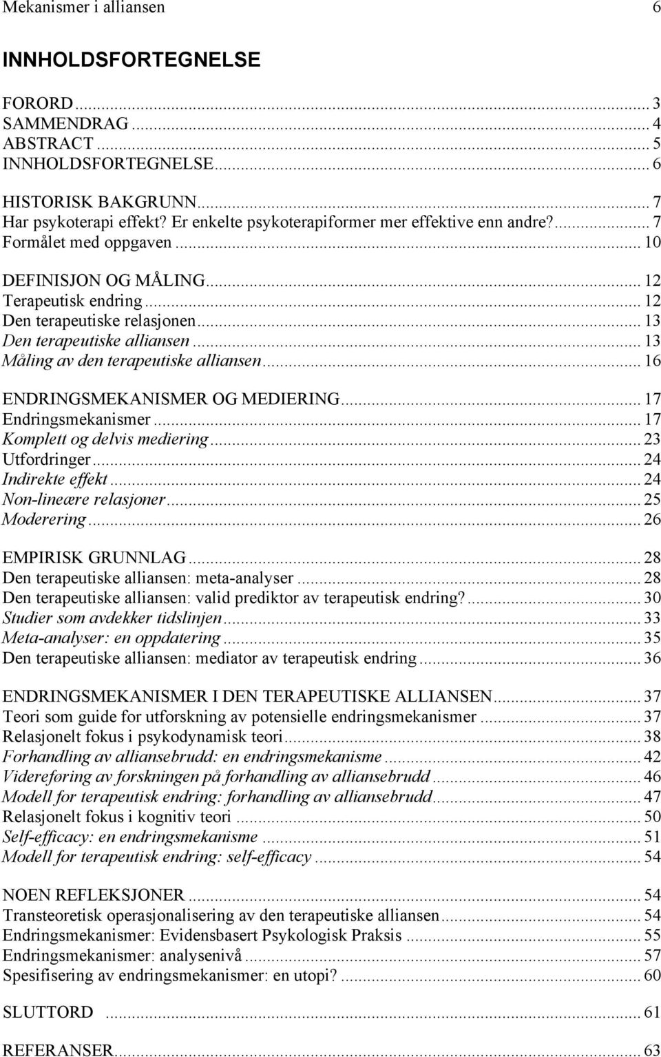 .. 13 Måling av den terapeutiske alliansen... 16 ENDRINGSMEKANISMER OG MEDIERING... 17 Endringsmekanismer... 17 Komplett og delvis mediering... 23 Utfordringer... 24 Indirekte effekt.