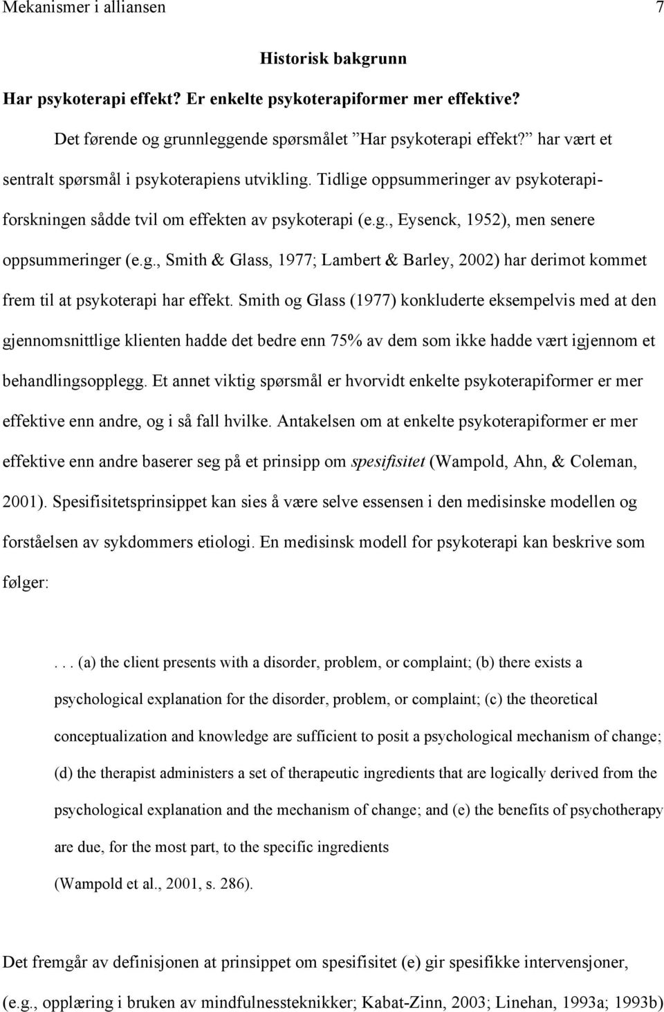 Smith og Glass (1977) konkluderte eksempelvis med at den gjennomsnittlige klienten hadde det bedre enn 75% av dem som ikke hadde vært igjennom et behandlingsopplegg.