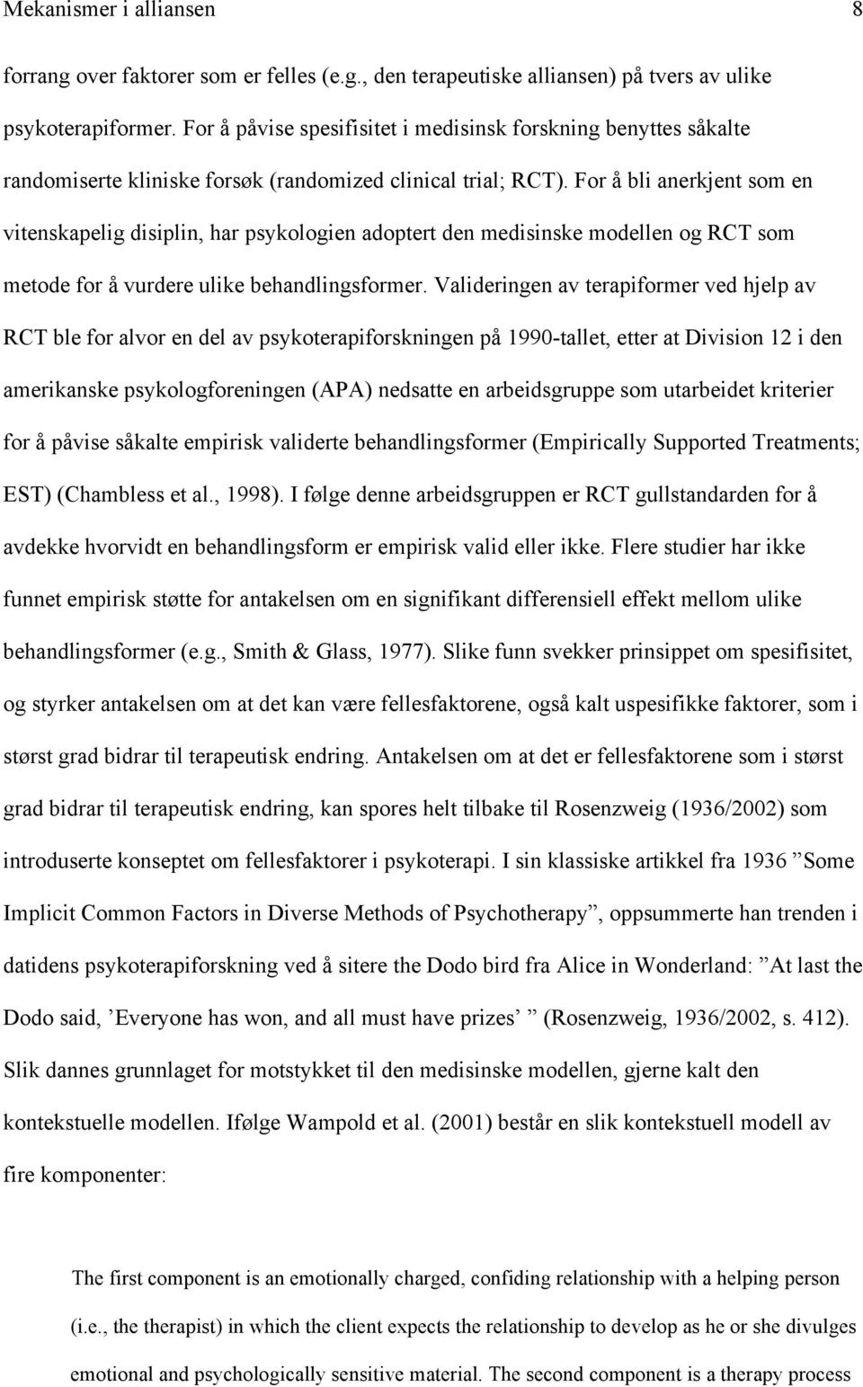 For å bli anerkjent som en vitenskapelig disiplin, har psykologien adoptert den medisinske modellen og RCT som metode for å vurdere ulike behandlingsformer.