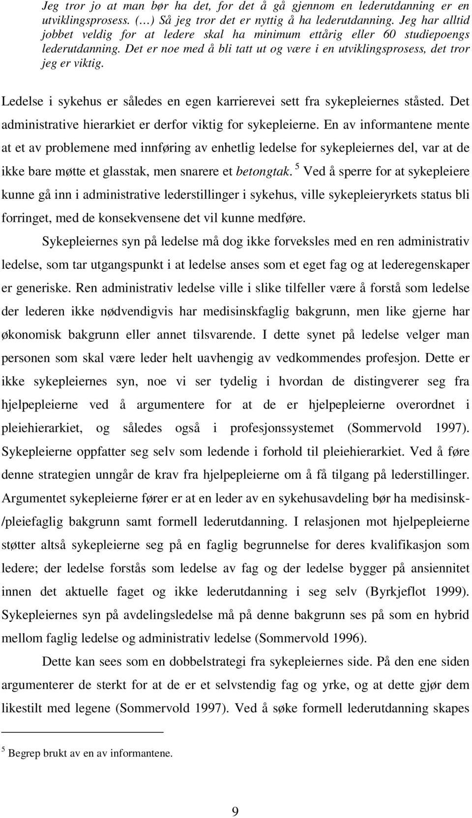 Ledelse i sykehus er således en egen karrierevei sett fra sykepleiernes ståsted. Det administrative hierarkiet er derfor viktig for sykepleierne.