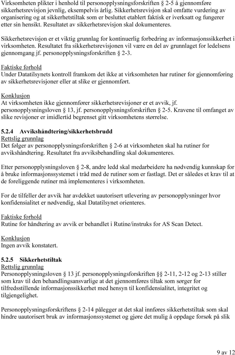 Resultatet av sikkerhetsrevisjon skal dokumenteres. Sikkerhetsrevisjon er et viktig grunnlag for kontinuerlig forbedring av informasjonssikkerhet i virksomheten.