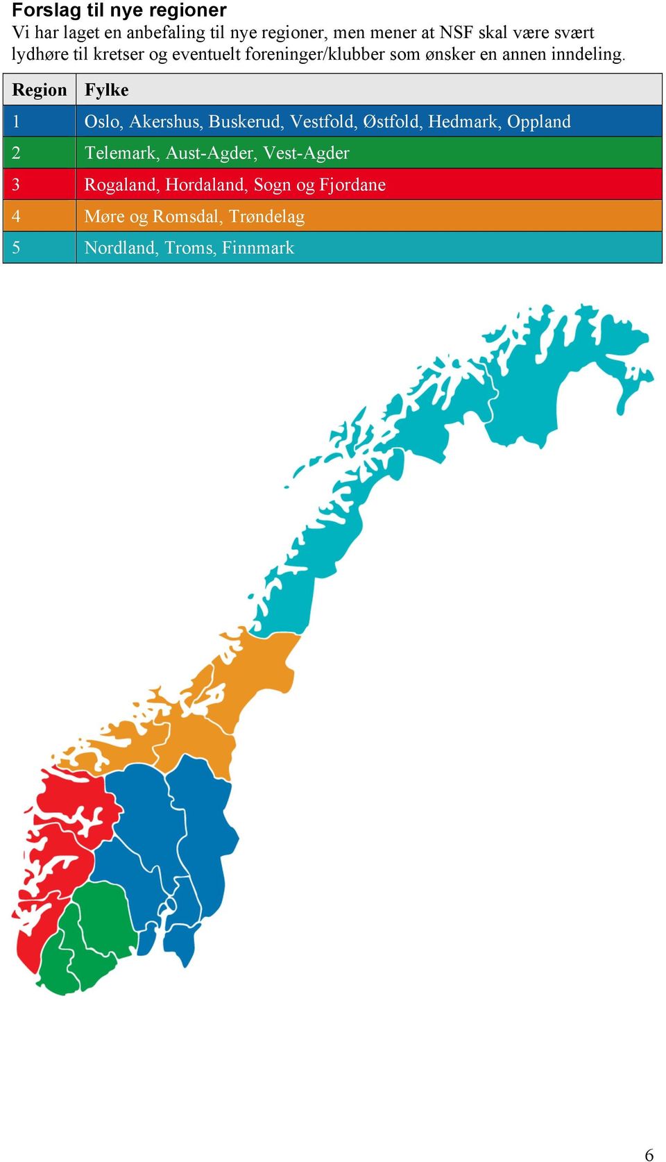 Region Fylke Oslo, Akershus, Buskerud, Vestfold, Østfold, Hedmark, Oppland 2 Telemark, Aust-Agder,