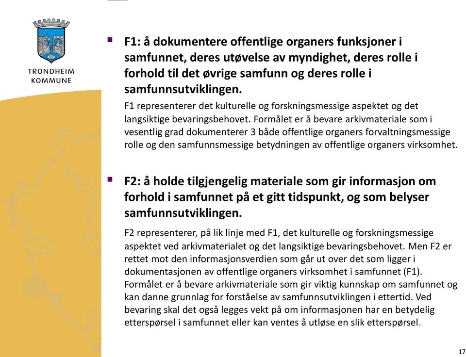 Formålet er å bevare arkivmateriale som i vesentlig grad dokumenterer 3 både offentlige organers forvaltningsmessige rolle og den samfunnsmessige betydningen av offentlige organers virksomhet.