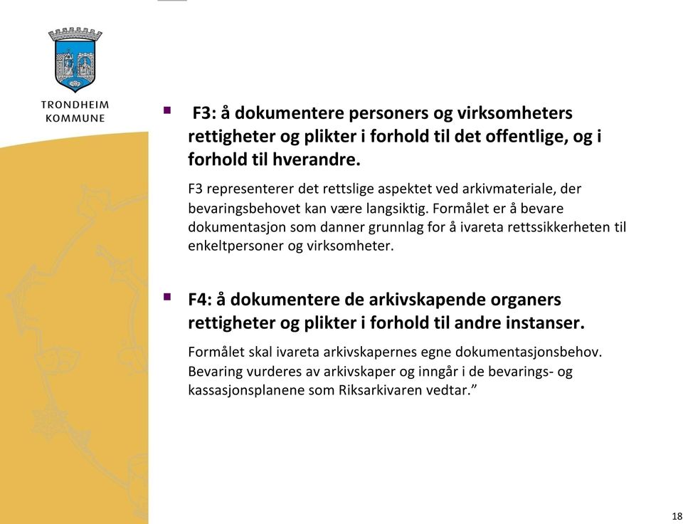 Formålet er å bevare dokumentasjon som danner grunnlag for å ivareta rettssikkerheten til enkeltpersoner og virksomheter.