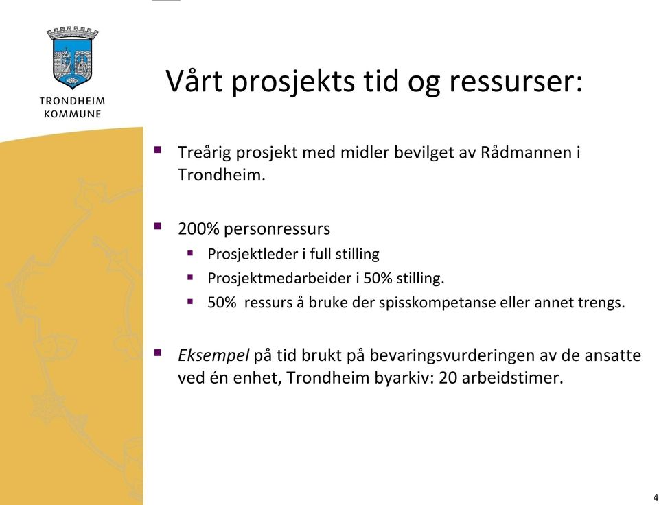 200% personressurs Prosjektleder i full stilling Prosjektmedarbeider i 50% stilling.