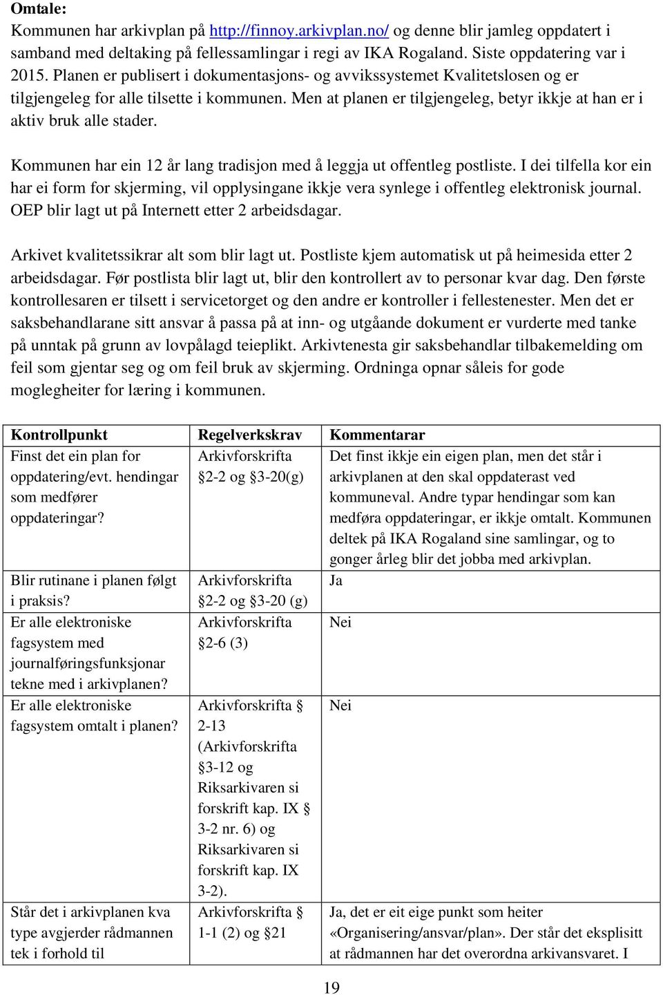 Kommunen har ein 12 år lang tradisjon med å leggja ut offentleg postliste. I dei tilfella kor ein har ei form for skjerming, vil opplysingane ikkje vera synlege i offentleg elektronisk journal.