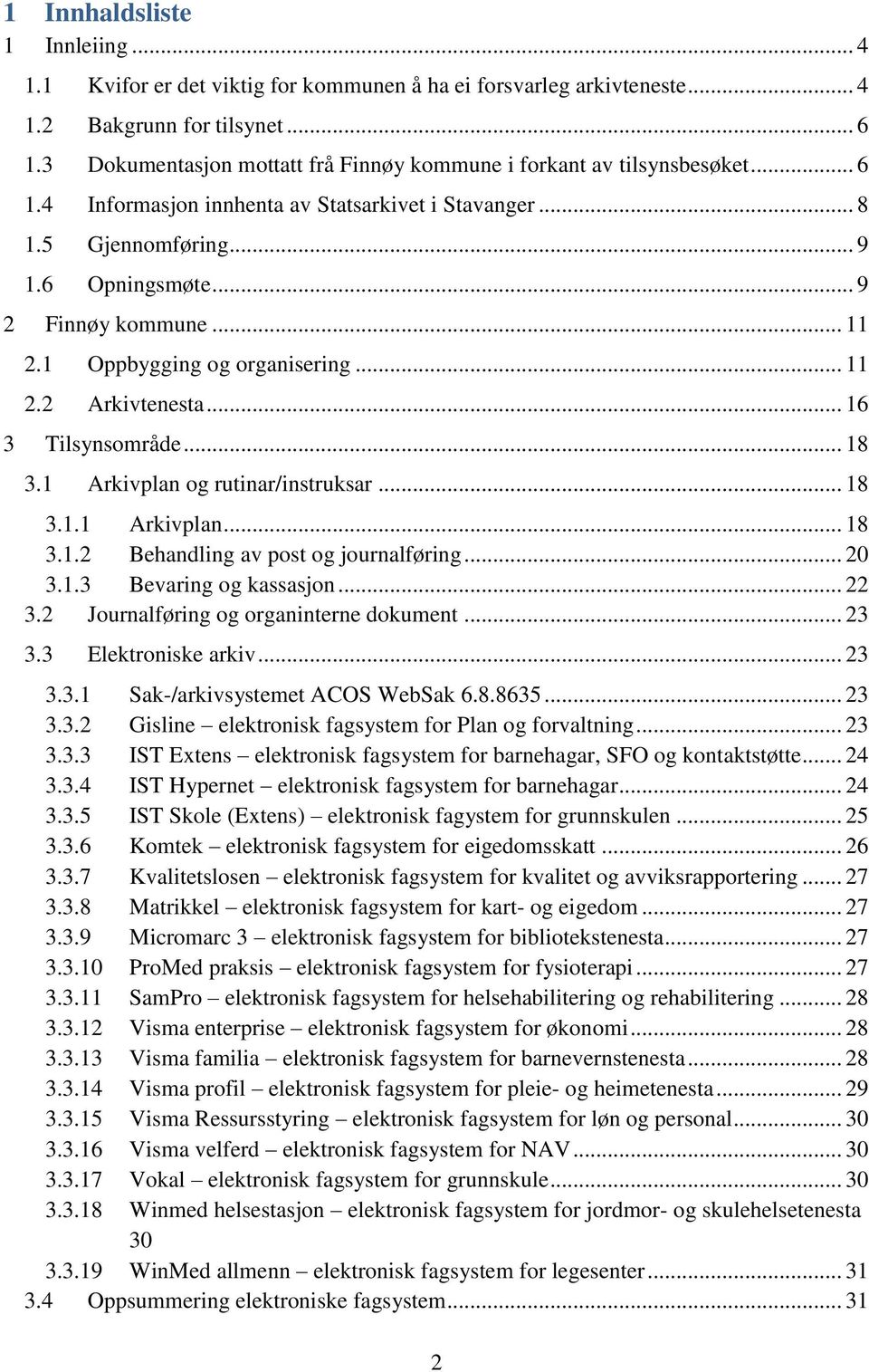 .. 11 2.1 Oppbygging og organisering... 11 2.2 Arkivtenesta... 16 3 Tilsynsområde... 18 3.1 Arkivplan og rutinar/instruksar... 18 3.1.1 Arkivplan... 18 3.1.2 Behandling av post og journalføring... 20 3.