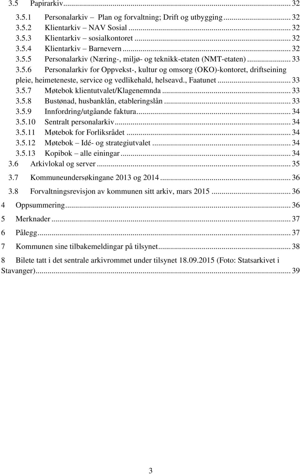 .. 33 3.5.8 Bustønad, husbanklån, etableringslån... 33 3.5.9 Innfordring/utgåande faktura... 34 3.5.10 Sentralt personalarkiv... 34 3.5.11 Møtebok for Forliksrådet... 34 3.5.12 Møtebok Idé- og strategiutvalet.