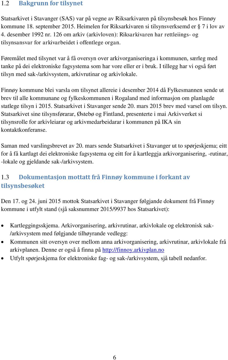 Føremålet med tilsynet var å få oversyn over arkivorganiseringa i kommunen, særleg med tanke på dei elektroniske fagsystema som har vore eller er i bruk.