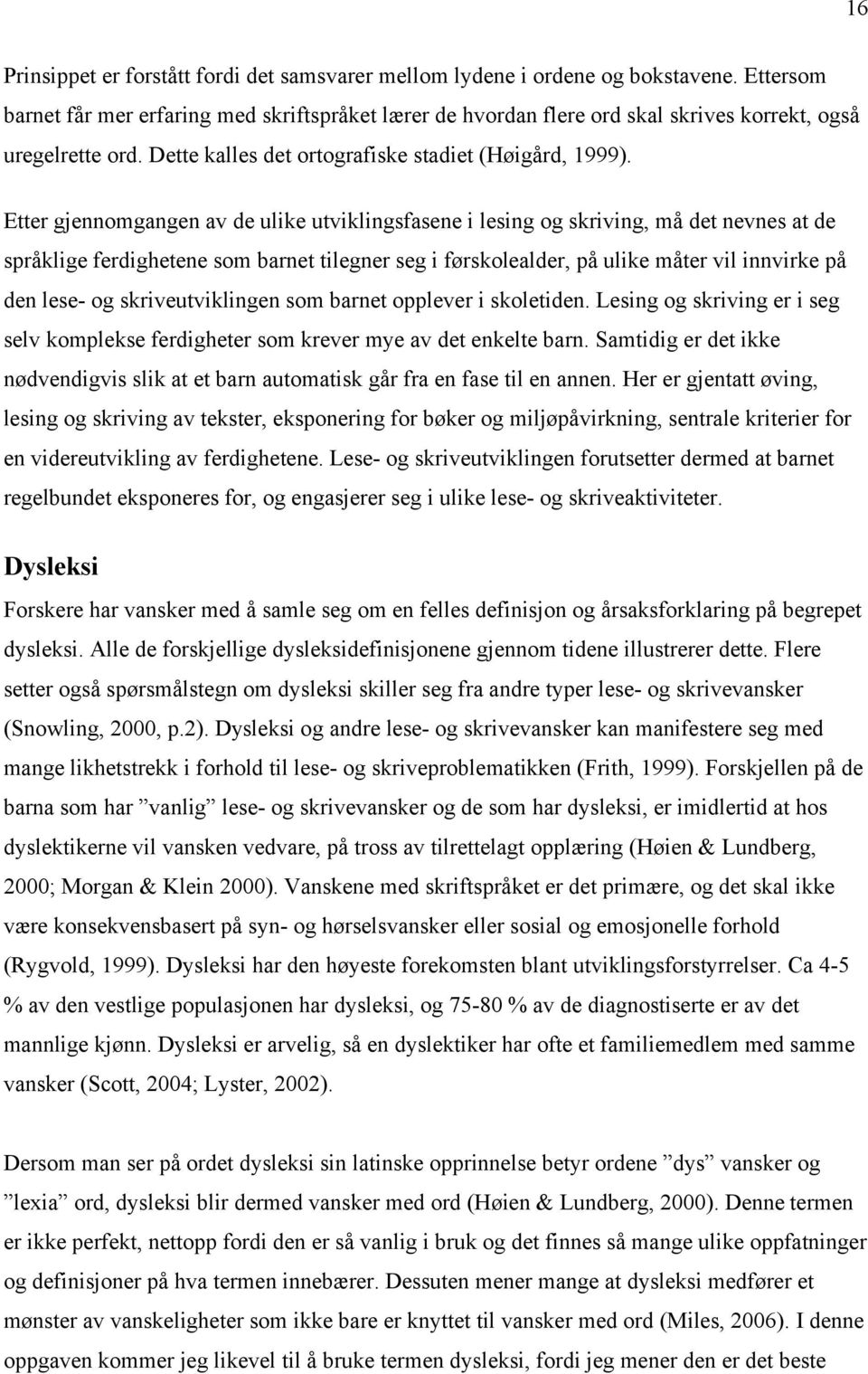 Etter gjennomgangen av de ulike utviklingsfasene i lesing og skriving, må det nevnes at de språklige ferdighetene som barnet tilegner seg i førskolealder, på ulike måter vil innvirke på den lese- og