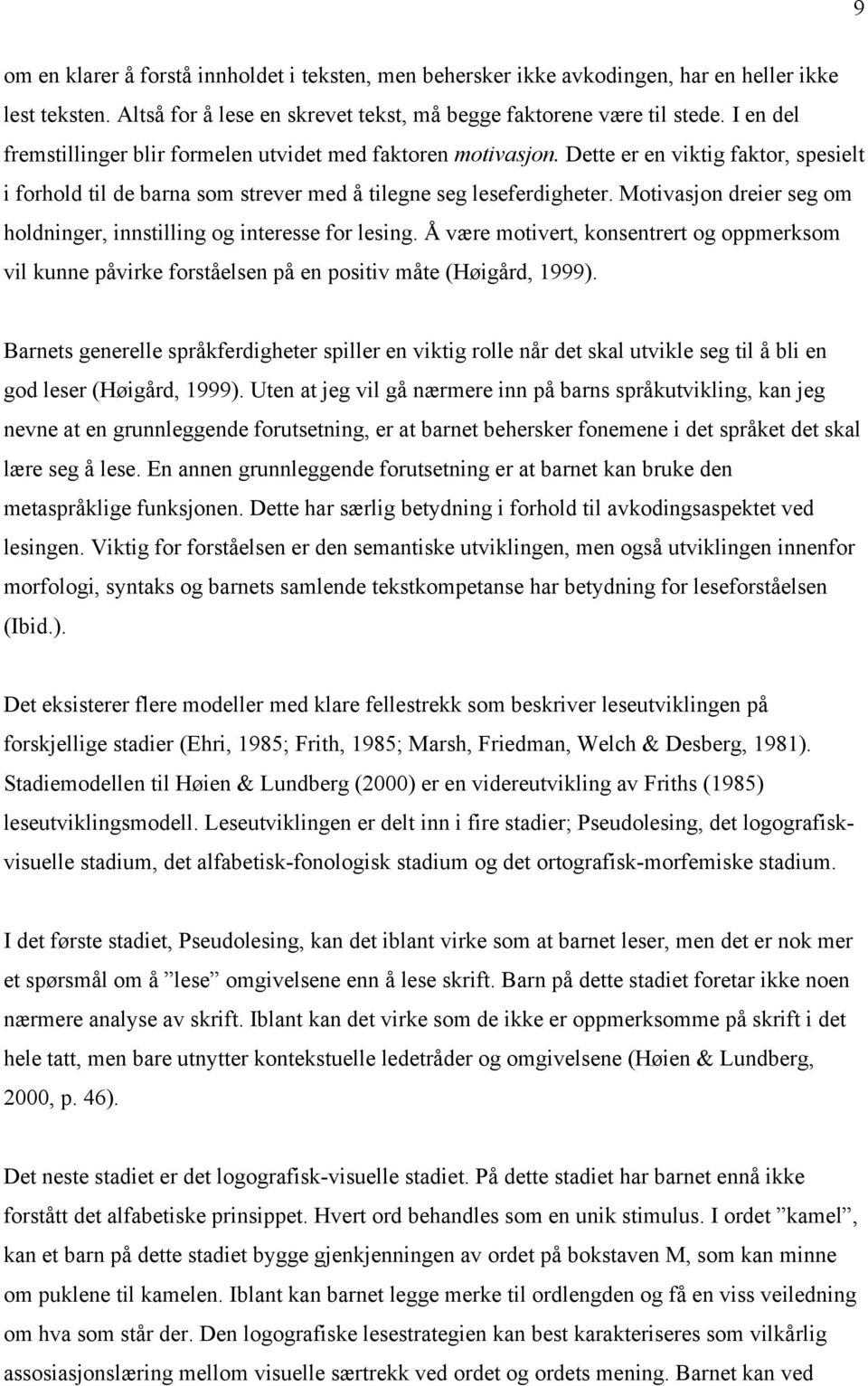 Motivasjon dreier seg om holdninger, innstilling og interesse for lesing. Å være motivert, konsentrert og oppmerksom vil kunne påvirke forståelsen på en positiv måte (Høigård, 1999).